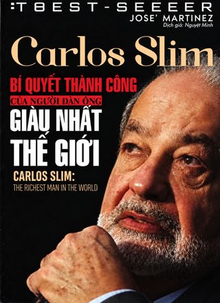Carlos Slim, Bí Quyết Thành Công Của Người Đàn Ông Giàu Nhất Thế Giới