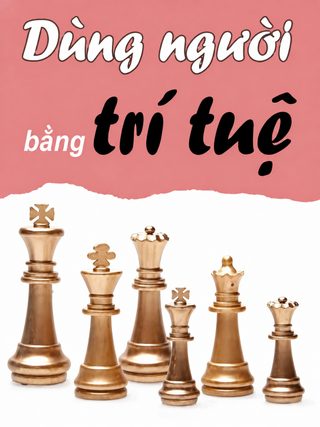 Dùng Người Bằng Trí Tuệ